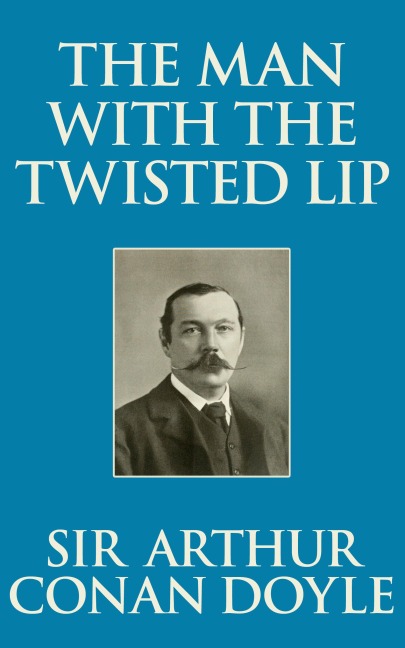 The Man with the Twisted Lip - Arthur Conan Doyle