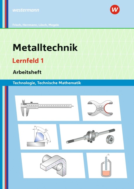Metalltechnik Technologie, Technische Mathematik. Lernfeld 1 Lernsituationen - Erwin Lösch, Thomas Megele, Karsten Herrmann, Heinz Frisch