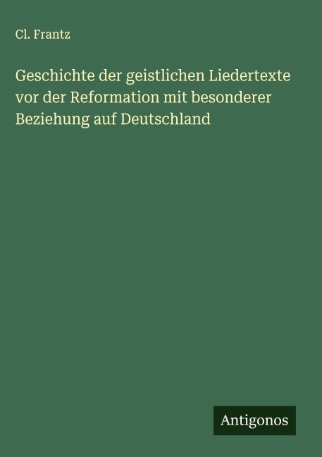 Geschichte der geistlichen Liedertexte vor der Reformation mit besonderer Beziehung auf Deutschland - Cl. Frantz