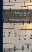 Cover-Bild zum Titel 'Bagatelle; opéra comique en un acte de H. Crémieux et E. Blum. Partition chant et piano arr. par L. Roques' von 'Jacques Offenbach'