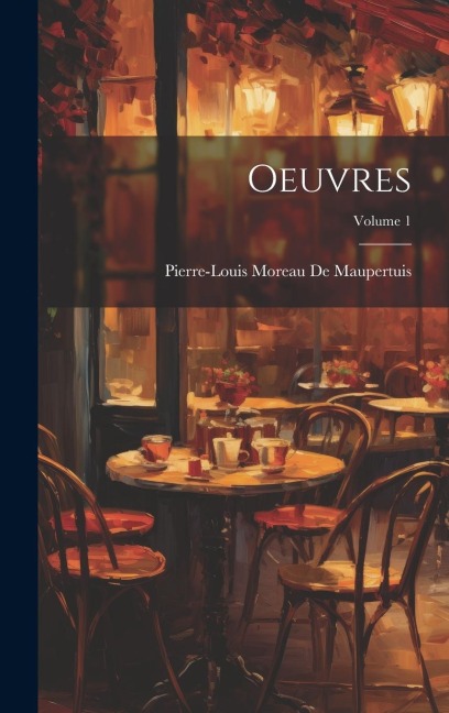 Oeuvres; Volume 1 - Pierre-Louis Moreau De Maupertuis