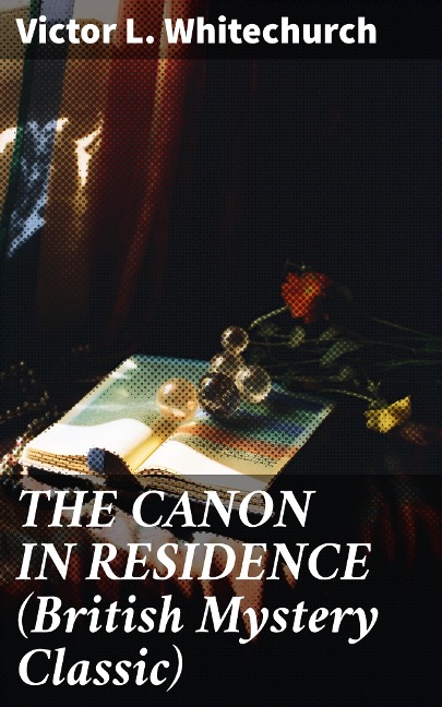 THE CANON IN RESIDENCE (British Mystery Classic) - Victor L. Whitechurch