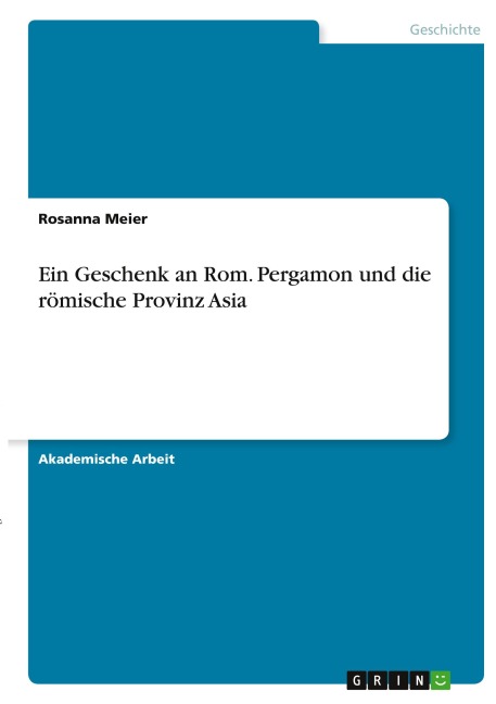 Ein Geschenk an Rom. Pergamon und die römische Provinz Asia - Rosanna Meier