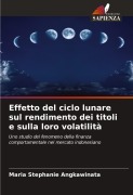 Cover-Bild zum Titel 'Effetto del ciclo lunare sul rendimento dei titoli e sulla loro volatilità' von 'Maria Stephanie Angkawinata'