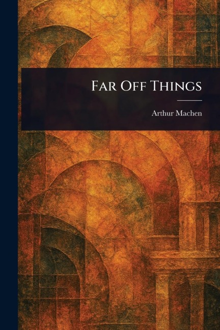 Far Off Things - Arthur Machen