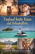 Cover-Bild zum Titel 'Fünfmal heiße Küsse und Urlaubsflirts: 5 Liebesromane' von 'Terry M. Gradon, Leslie Garber'