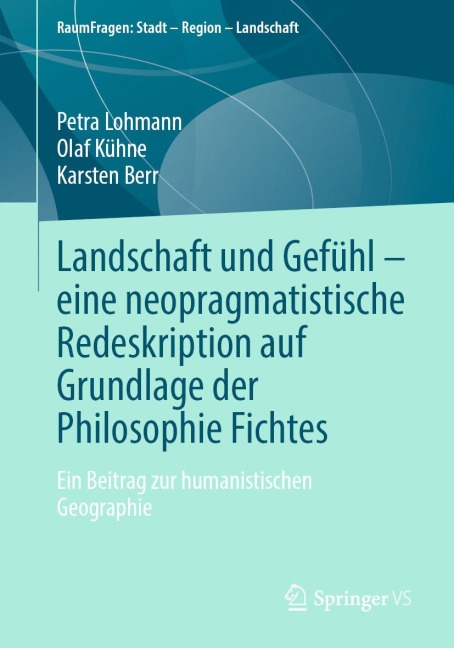 Landschaft und Gefühl - eine neopragmatistische Redeskription auf Grundlage der Philosophie Fichtes - Petra Lohmann, Olaf Kühne, Karsten Berr