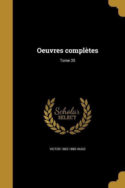 Oeuvres complètes; Tome 35 - Victor Hugo
