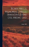 Roma Nella Memoria E Nelle Immaginazioni Del Medio Evo; Volume 2 - Arturo Graf