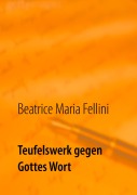 Cover-Bild zum Titel 'Teufelswerk gegen Gottes Wort' von 'Beatrice Maria Fellini'
