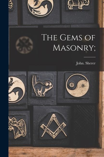 The Gems of Masonry; - John Sherer