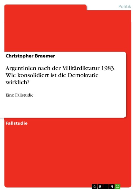 Argentinien nach der Militärdiktatur 1983. Wie konsolidiert ist die Demokratie wirklich? - Christopher Braemer
