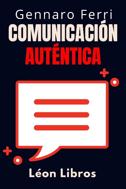 Comunicación Auténtica (Colección Inteligencia Emocional, #1) - León Libros, Gennaro Ferri