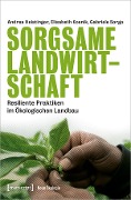 Cover-Bild zum Titel 'Sorgsame Landwirtschaft' von 'Andrea Heistinger, Elisabeth Kosnik, Gabriele Sorgo'