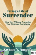 Cover-Bild zum Titel 'Living a Life of Surrender : How You Willingly Surrender Your Finances Completely (December 8 Spiritual Liberation Series, #9)' von 'Prince Karpos, Kwame Y Ampofo'