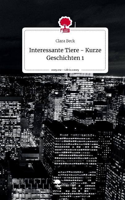 Interessante Tiere -             Kurze Geschichten 1. Life is a Story - story.one - Clara Beck
