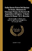 Cover-Bild zum Titel 'Sulla Storia Fisica Del Bacino Di Roma, Memoria Di Giuseppe Ponzi, Da Servire Di Appendice All'opera "il Suolo Fisico Di Roma" Di G. Brocchi: Estratta' von 'Giuseppe Ponzi'