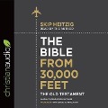 Bible from 30,000 Feet: The Old Testament: Soaring Through the Scriptures in One Year from Genesis to Revelation - Skip Heitzig
