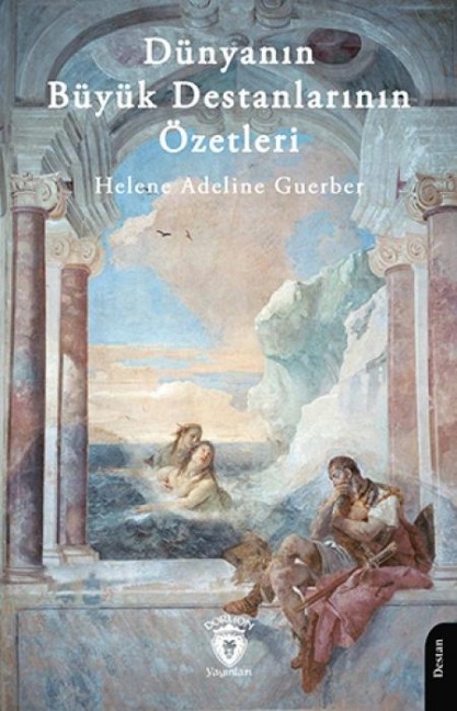 Dünyanin Büyük Destanlarinin Özetleri - Helene Adeline Guerber