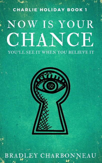 Now Is Your Chance (Charlie Holiday, #1) - Bradley Charbonneau