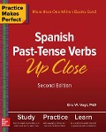 Practice Makes Perfect: Spanish Past-Tense Verbs Up Close, Second Edition - Eric W Vogt
