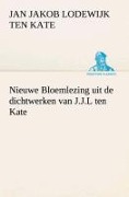 Cover-Bild zum Titel 'Nieuwe Bloemlezing uit de dichtwerken van J.J.L ten Kate' von 'Jan Jakob Lodewijk Ten Kate'