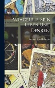Paracelsus, sein Leben und Denken. - Michael Benedikt Lessing