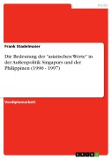 Cover-Bild zum Titel 'Die Bedeutung der "asiatischen Werte" in der Außenpolitik Singapurs und der Philippinen (1990 - 1997)' von 'Frank Stadelmaier'
