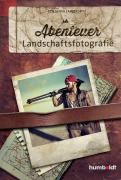 Cover-Bild zum Titel 'Abenteuer Landschaftsfotografie' von 'Benjamin Jaworskyj'