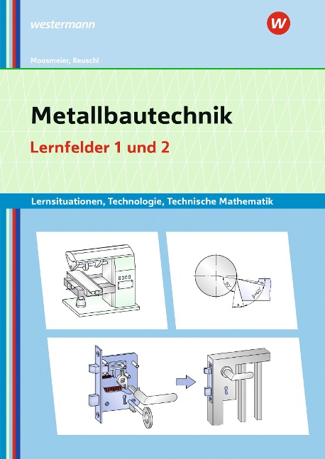 Metallbautechnik: Technologie, Technische Mathematik. Lernfelder 1 und 2 Lernsituationen - Gertraud Moosmeier, Werner Reuschl