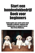 Cover-Bild zum Titel 'Start een hondenfokbedrijf Boek voor beginners' von 'Brian Mahoney'