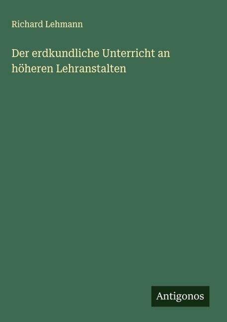 Der erdkundliche Unterricht an höheren Lehranstalten - Richard Lehmann