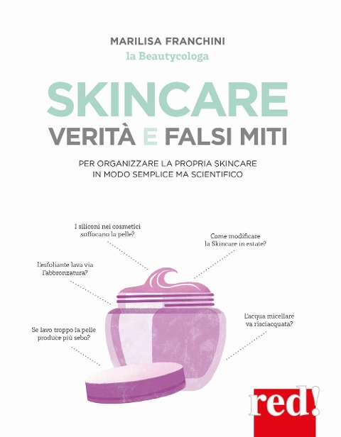 Skincare. Verità e falsi miti. Un manuale per organizzare la propria skincare in modo semplice ma scientifico - Marilisa Franchini
