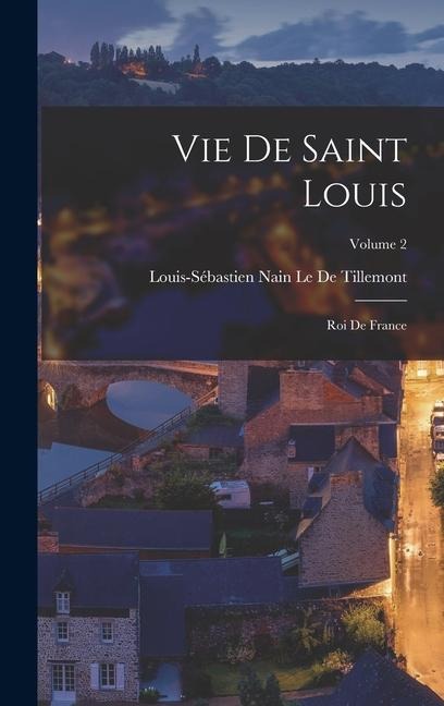 Vie De Saint Louis - Louis-Sébastien Nain Le De Tillemont
