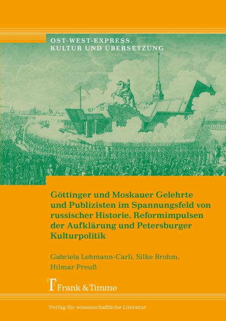 Göttinger und Moskauer Gelehrte und Publizisten im Spannungsfeld von russischer Historie, Reformimpulsen der Aufklärung und Petersburger Kulturpolitik - Gabriela Lehmann-Carli, Silke Brohm, Hilmar Preuß