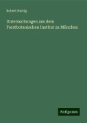 Untersuchungen aus dem Forstbotanischen Institut zu München - Robert Hartig