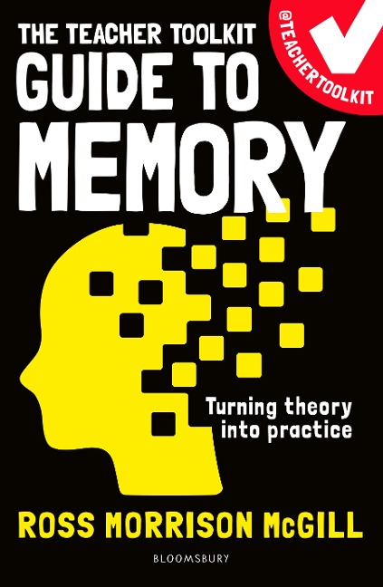 The Teacher Toolkit Guide to Memory - Ross Morrison McGill