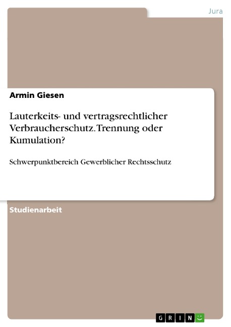 Lauterkeits- und vertragsrechtlicher Verbraucherschutz. Trennung oder Kumulation? - Armin Giesen