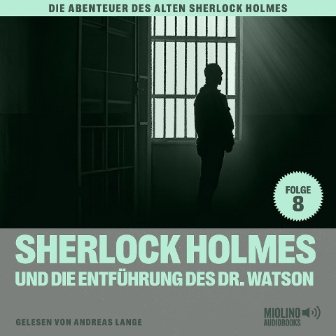 Sherlock Holmes und die Entführung des Dr. Watson (Die Abenteuer des alten Sherlock Holmes, Folge 8) - Arthur Conan Doyle, Charles Fraser