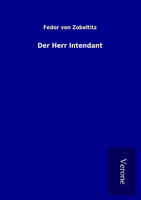 Der Herr Intendant - Fedor Von Zobeltitz