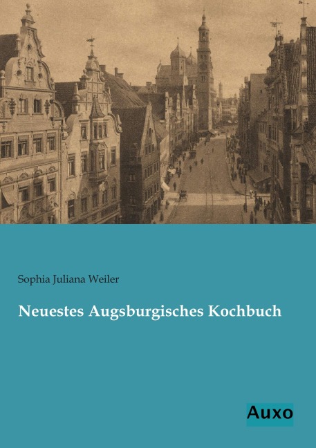 Neuestes Augsburgisches Kochbuch - Sophia Juliana Weiler