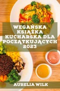 Cover-Bild zum Titel 'Wega¿ska ksi¿¿ka kucharska dla pocz¿tkuj¿cych 2023' von 'Aurelia Wilk'