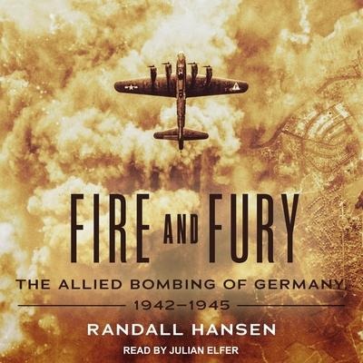 Fire and Fury Lib/E: The Allied Bombing of Germany, 1942-1945 - Randall Hansen