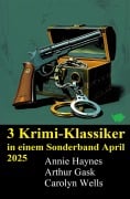 Cover-Bild zum Titel '3 Krimi-Klassiker in einem Sonderband April 2025' von 'Annie Haynes, Arthur Gask, Carolyn Wells'