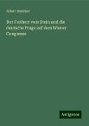 Der Freiherr vom Stein und die deutsche Frage auf dem Wiener Congresse - Albert Duncker