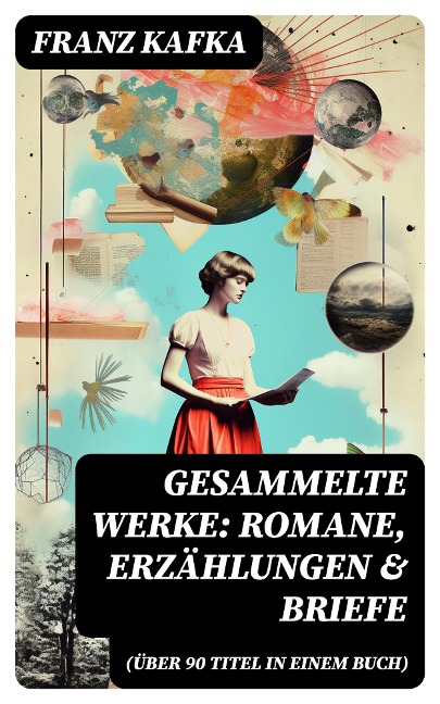 Gesammelte Werke: Romane, Erzählungen & Briefe (Über 90 Titel in einem Buch) - Franz Kafka