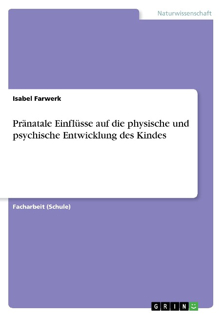 Pränatale Einflüsse auf die physische und psychische Entwicklung des Kindes - Isabel Farwerk