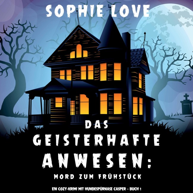 Das Geisterhafte Anwesen: Mord zum Frühstück (Ein Cozy-Krimi mit Hundespürnase Casper ¿ Buch 1) - Sophie Love