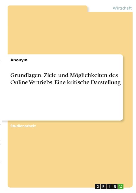 Grundlagen, Ziele und Möglichkeiten des Online Vertriebs. Eine kritische Darstellung - Anonymous