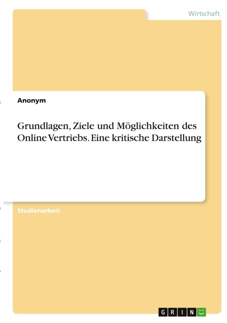 Grundlagen, Ziele und Möglichkeiten des Online Vertriebs. Eine kritische Darstellung - Anonymous